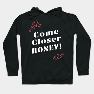 Come Closer Honey! Powerful Valentines Day Message Hoodie